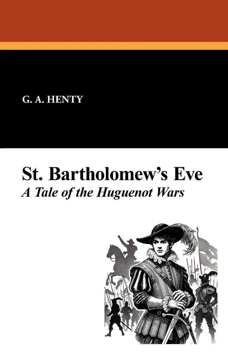 St. Bartholomew's Eve: A Tale of the Huguenot Wars