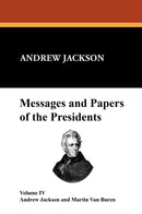 Messages and Papers of the Presidents: Andrew Jackson and Martin Van Buren