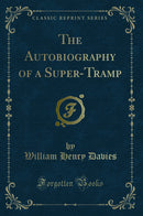 The Autobiography of a Super-Tramp (Classic Reprint)