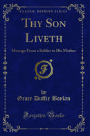 Thy Son Liveth: Message From a Soldier to His Mother (Classic Reprint)