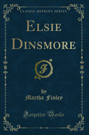 Elsie Dinsmore (Classic Reprint)