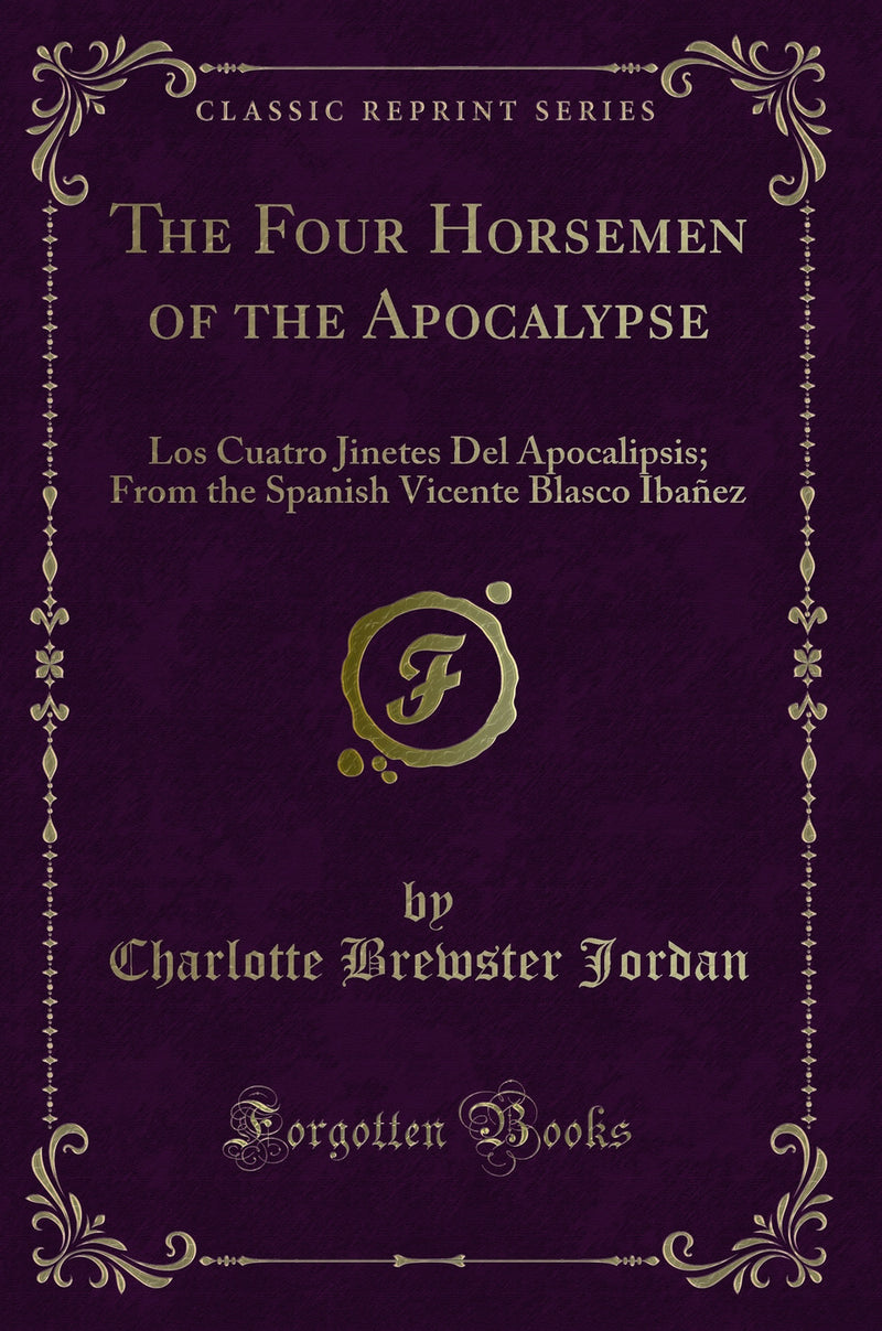 The Four Horsemen of the Apocalypse: Los Cuatro Jinetes Del Apocalipsis; From the Spanish Vicente Blasco Ibañez (Classic Reprint)