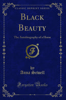 Black Beauty: The Autobiography of a Horse (Classic Reprint)