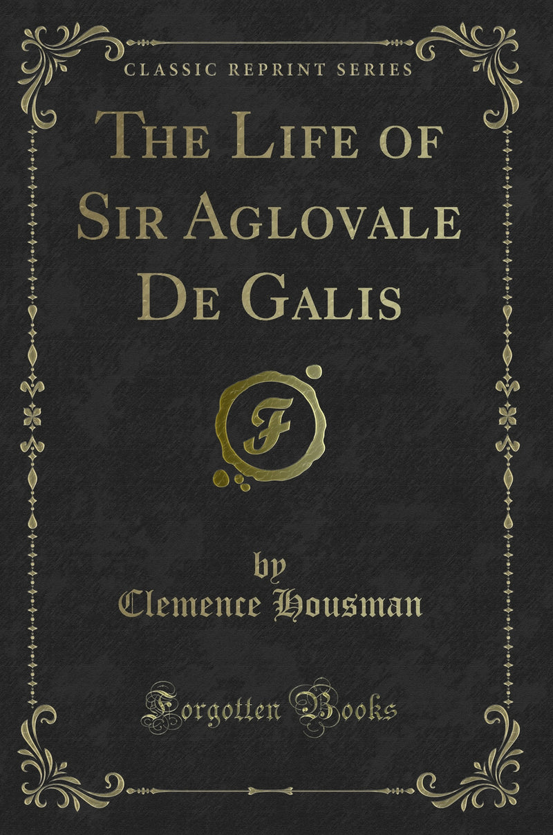The Life of Sir Aglovale De Galis (Classic Reprint)