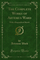 The Complete Works of Artemus Ward: With a Biographical Sketch (Classic Reprint)
