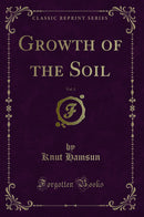 Growth of the Soil, Vol. 1 (Classic Reprint)