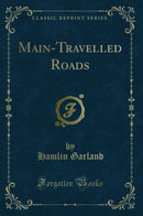 Main-Travelled Roads (Classic Reprint)