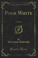 Poor White: A Novel (Classic Reprint)
