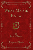 What Maisie Knew (Classic Reprint)