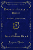 Racketty-Packetty House: As Told by Queen Crosspatch (Classic Reprint)
