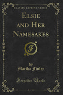 Elsie and Her Namesakes (Classic Reprint)