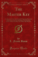 The Master Key: An Electrical Fairy Tale, Founded Upon the Mysteries of Electricity and the Optimism of Its Devotees; It Was Written for Boys, but Others May Read It (Classic Reprint)