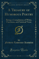 A Treasury of Humorous Poetry: Being a Compilation of Witty, Facetious, and Satirical Verse (Classic Reprint)