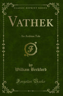 Vathek: An Arabian Tale (Classic Reprint)