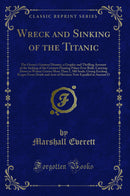 Wreck and Sinking of the Titanic: The Ocean''s Greatest Disaster, a Graphic and Thrilling Amount of the Sinking of the Greatest Floating Palace Ever Built, Carrying Down to Watery Graves More Than 1, 500 Souls; Giving Exciting Ecapes From Death and Ac