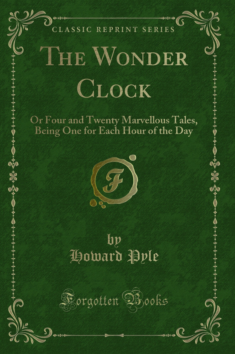 The Wonder Clock: Or Four and Twenty Marvellous Tales, Being One for Each Hour of the Day (Classic Reprint)