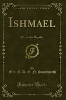 Ishmael: Or, in the Depths (Classic Reprint)