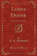 Lorna Doone: A Romance of Exmoor (Classic Reprint)