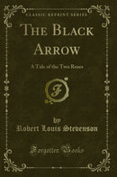 The Black Arrow: A Tale of the Two Roses (Classic Reprint)