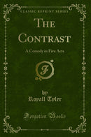 The Contrast: A Comedy in Five Acts (Classic Reprint)
