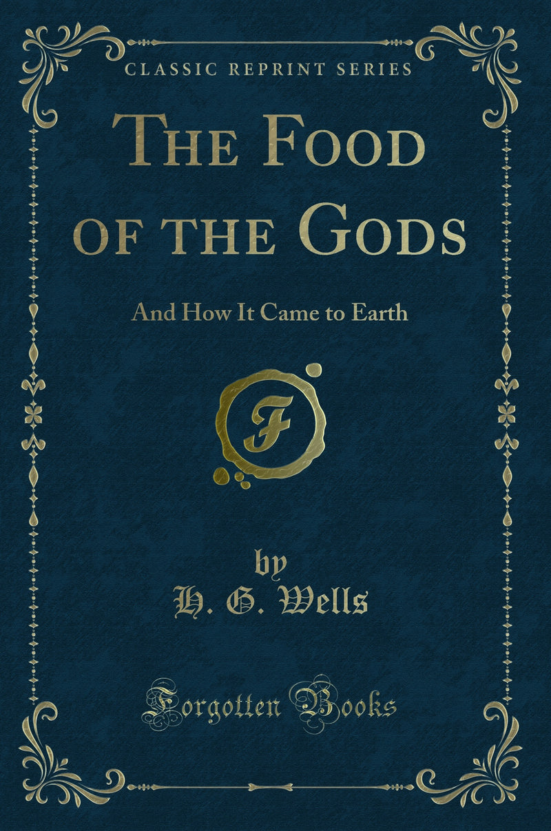 The Food of the Gods: And How It Came to Earth (Classic Reprint)