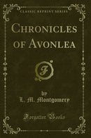 Chronicles of Avonlea (Classic Reprint)