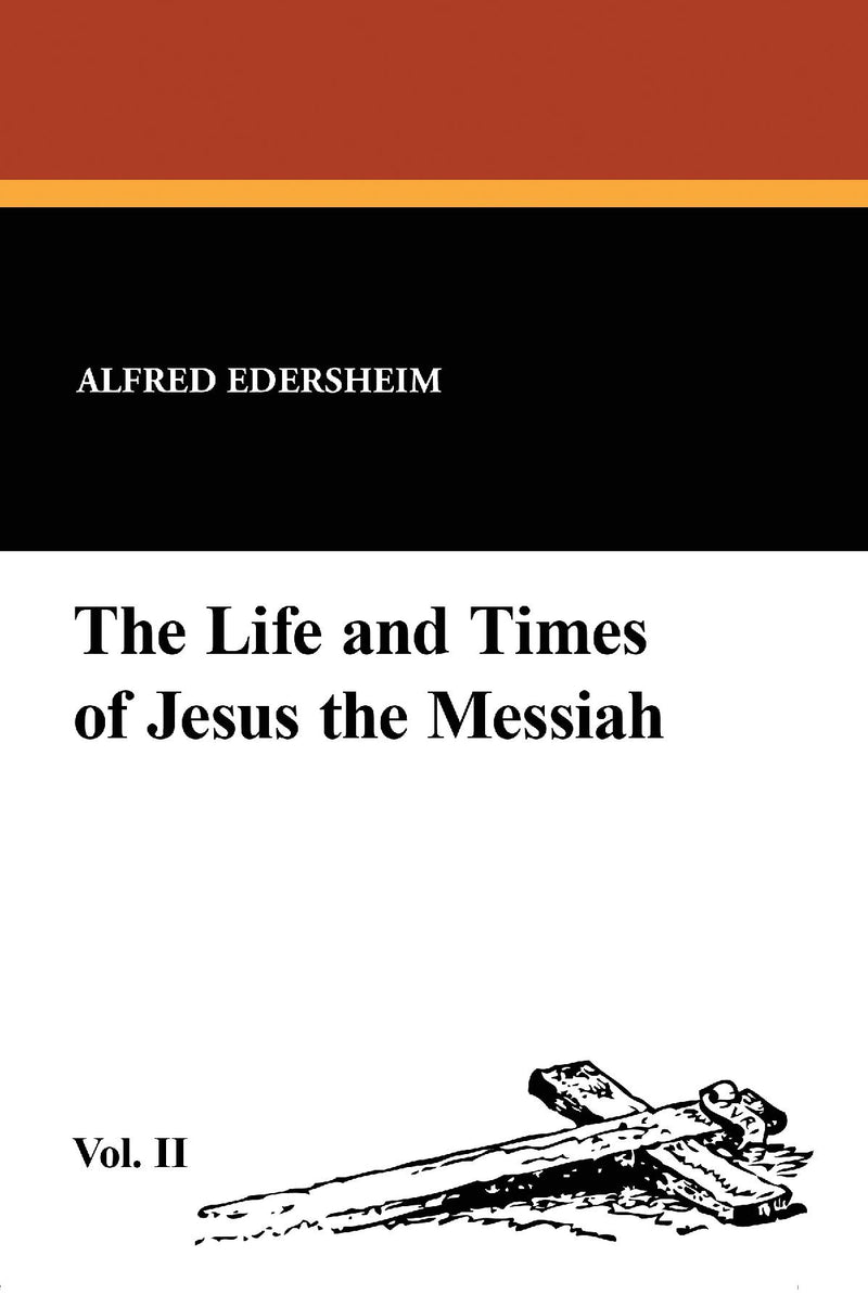 The Life and Times of Jesus the Messiah, Vol. II