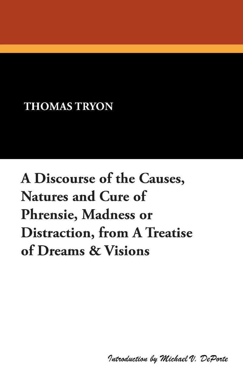 A Discourse of the Causes, Natures and Cure of Phrensie, Madness or Distraction, from a Treatise of Dreams & Visions