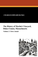 The History of Martha's Vineyard, Dukes County, Massachusetts in Three Volumes, Vol. 2: Town Annals