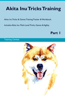 Akita Inu Tricks Training Akita Inu Tricks & Games Training Tracker & Workbook.  Includes: Akita Inu Multi-Level Tricks, Games & Agility. Part 1