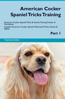 American Cocker Spaniel Tricks Training American Cocker Spaniel Tricks & Games Training Tracker & Workbook.  Includes: American Cocker Spaniel Multi-Level Tricks, Games & Agility. Part 1