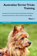 Australian Terrier Tricks Training Australian Terrier Tricks & Games Training Tracker & Workbook.  Includes: Australian Terrier Multi-Level Tricks, Games & Agility. Part 1
