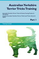 Australian Yorkshire Terrier Tricks Training Australian Yorkshire Terrier Tricks & Games Training Tracker & Workbook.  Includes: Australian Yorkshire Terrier Multi-Level Tricks, Games & Agility. Part 1