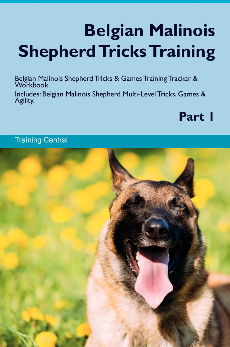 Belgian Malinois Shepherd Tricks Training Belgian Malinois Shepherd Tricks & Games Training Tracker & Workbook.  Includes: Belgian Malinois Shepherd Multi-Level Tricks, Games & Agility. Part 1