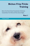Bichon Frise Tricks Training Bichon Frise Tricks & Games Training Tracker & Workbook.  Includes: Bichon Frise Multi-Level Tricks, Games & Agility. Part 1