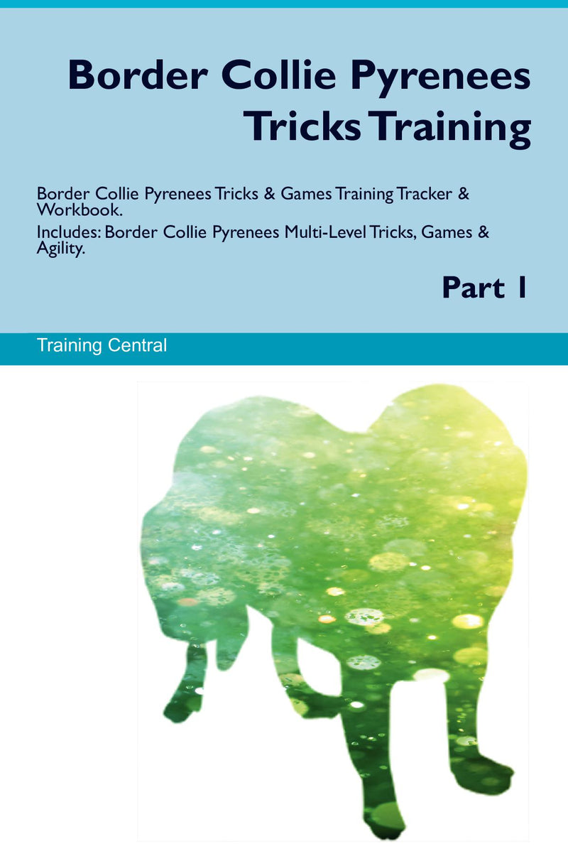 Border Collie Pyrenees Tricks Training Border Collie Pyrenees Tricks & Games Training Tracker & Workbook.  Includes: Border Collie Pyrenees Multi-Level Tricks, Games & Agility. Part 1