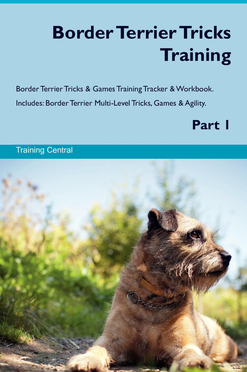 Border Terrier Tricks Training Border Terrier Tricks & Games Training Tracker & Workbook.  Includes: Border Terrier Multi-Level Tricks, Games & Agility. Part 1