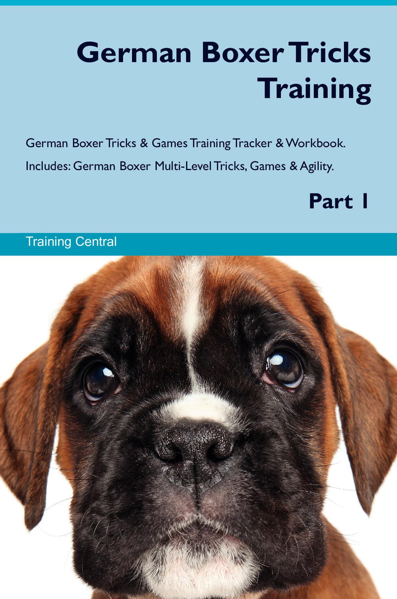 German Boxer Tricks Training German Boxer Tricks & Games Training Tracker & Workbook.  Includes: German Boxer Multi-Level Tricks, Games & Agility. Part 1