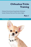 Chihuahua Tricks Training Chihuahua Tricks & Games Training Tracker & Workbook.  Includes: Chihuahua Multi-Level Tricks, Games & Agility. Part 1