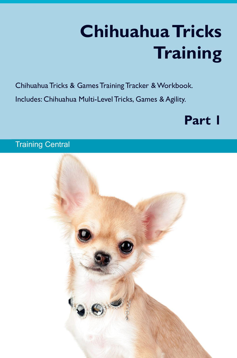 Chihuahua Tricks Training Chihuahua Tricks & Games Training Tracker & Workbook.  Includes: Chihuahua Multi-Level Tricks, Games & Agility. Part 1
