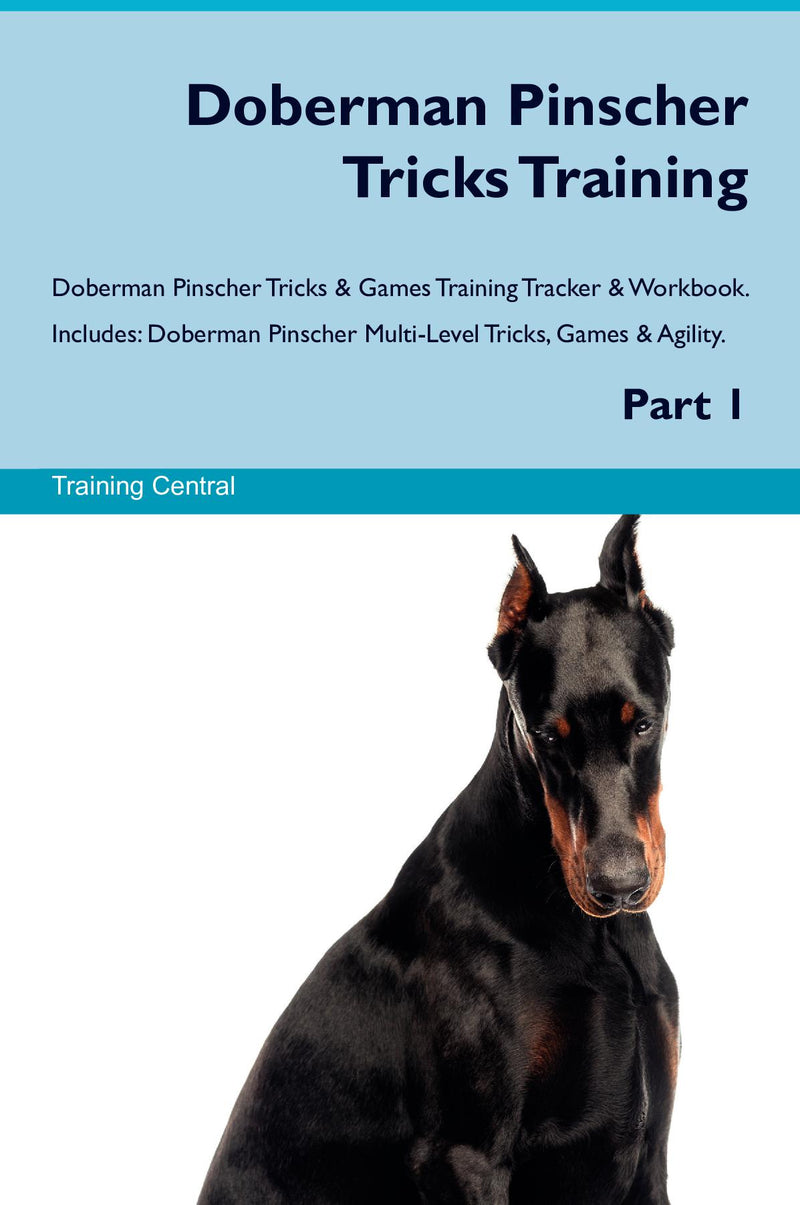 Doberman Pinscher Tricks Training Doberman Pinscher Tricks & Games Training Tracker & Workbook.  Includes: Doberman Pinscher Multi-Level Tricks, Games & Agility. Part 1