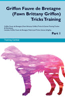 Griffon Fauve de Bretagne (Fawn Brittany Griffon) Tricks Training Griffon Fauve de Bretagne (Fawn Brittany Griffon) Tricks & Games Training Tracker & Workbook.  Includes: Griffon Fauve de Bretagne Multi-Level Tricks, Games & Agility. Part 1