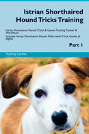 Istrian Shorthaired Hound Tricks Training Istrian Shorthaired Hound Tricks & Games Training Tracker & Workbook.  Includes: Istrian Shorthaired Hound Multi-Level Tricks, Games & Agility. Part 1