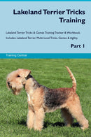 Lakeland Terrier Tricks Training Lakeland Terrier Tricks & Games Training Tracker & Workbook.  Includes: Lakeland Terrier Multi-Level Tricks, Games & Agility. Part 1