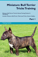 Miniature Bull Terrier Tricks Training Miniature Bull Terrier Tricks & Games Training Tracker & Workbook.  Includes: Miniature Bull Terrier Multi-Level Tricks, Games & Agility. Part 1