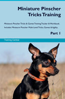 Miniature Pinscher Tricks Training Miniature Pinscher Tricks & Games Training Tracker & Workbook.  Includes: Miniature Pinscher Multi-Level Tricks, Games & Agility. Part 1