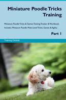 Miniature Poodle Tricks Training Miniature Poodle Tricks & Games Training Tracker & Workbook.  Includes: Miniature Poodle Multi-Level Tricks, Games & Agility. Part 1