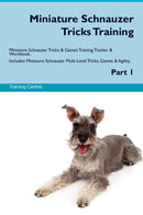 Miniature Schnauzer Tricks Training Miniature Schnauzer Tricks & Games Training Tracker & Workbook.  Includes: Miniature Schnauzer Multi-Level Tricks, Games & Agility. Part 1