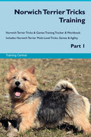 Norwich Terrier Tricks Training Norwich Terrier Tricks & Games Training Tracker & Workbook.  Includes: Norwich Terrier Multi-Level Tricks, Games & Agility. Part 1