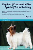 Papillon (Continental Toy Spaniel) Tricks Training Papillon (Continental Toy Spaniel) Tricks & Games Training Tracker & Workbook.  Includes: Papillon Multi-Level Tricks, Games & Agility. Part 1